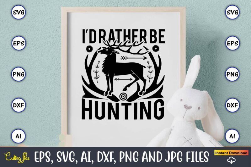 I’d rather be hunting,Hunting Svg Bundle, Hunting Season, Guns Print, Animal, Hunter Svg, Deer, Monogram, Svg, Digital Cut File for Cricut Silhouette, Png, Eps,Hunting Designs Bundle svg, Deer Art svg,