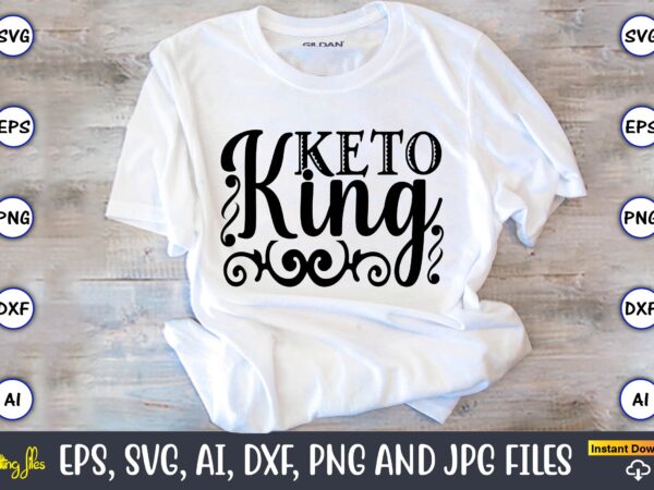 Keto king, keto,keto t-shirt, keto design, keto svg, keto svg design, keto t-shirt design, keto svg cut file, keto vector,keto svg bundle, keto life svg, keto diet quotes, ketosis, keto