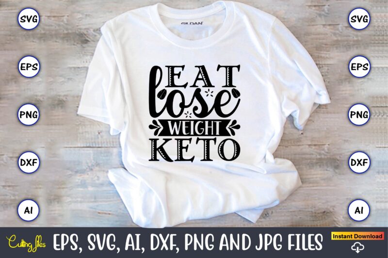 Eat lose weight keto,Keto,Keto t-shirt, Keto design, Keto svg, Keto svg design, Keto t-shirt design, Keto svg cut file, Keto vector,Keto SVG Bundle, Keto Life SVG, keto Diet Quotes, Ketosis,