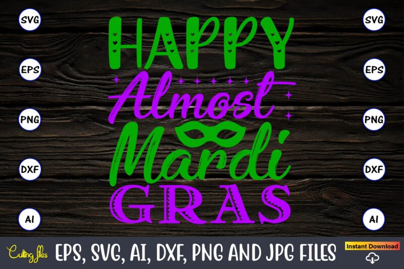 Happy almost mardi gras,Mardi Gras SVG Bundle, Funny Mardi Gras Svg, Fat Tuesday Carnival Svg, Mardi Gras Shirt Svg, Mardi Gras svg Bundle, Mardi Gras Carnival svg, Fat Tuesday Carnival