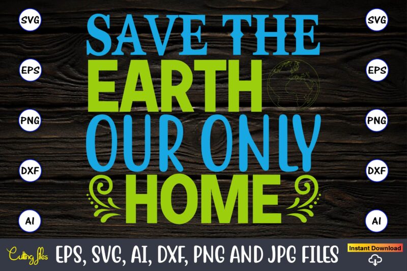 Save the earth our only home,Earth Day,Earth Day svg,Earth Day design,Earth Day svg design,Earth Day t-shirt, Earth Day t-shirt design,Globe SVG, Earth SVG Bundle, World, Floral Globe Cut Files For