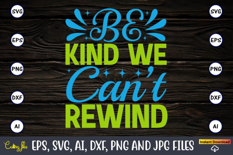 Be kind we can’t rewind,Earth Day,Earth Day svg,Earth Day design,Earth Day svg design,Earth Day t-shirt, Earth Day t-shirt design,Globe SVG, Earth SVG Bundle, World, Floral Globe Cut Files For Silhouette,