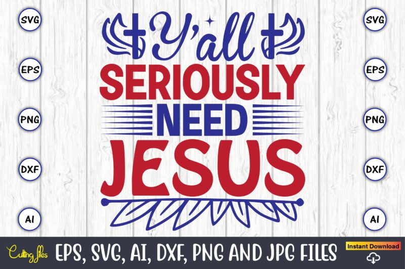 Y’all need jesus,Christian,Christian svg,Christian t-shirt,Christian design,Christian t-shirt design bundle,Christian SVG bundle, Bible Verse svg, Religious svg, Faith svg, Scripture svg, Inspirational svg, Jesus svg, God svg,Christian svg, Christian svg bundle,