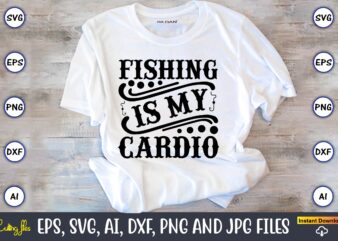 Fishing is my cardio,Fishing,fishing t-shirt,fishing svg design,fishing svg bundle, fishing bundle svg, fishing svg, fish svg, fishing flag svg, fisherman flag svg, fisher svg, fish bundle svg, bundle,Fishing Bundle Svg,