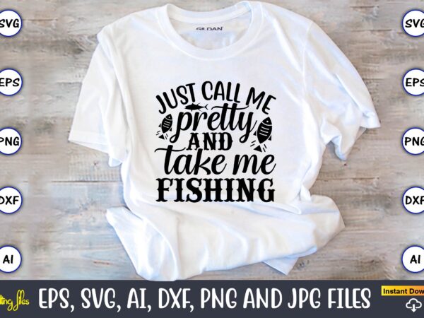 Just call me pretty and take me fishing,fishing,fishing t-shirt,fishing svg design,fishing svg bundle, fishing bundle svg, fishing svg, fish svg, fishing flag svg, fisherman flag svg, fisher svg, fish bundle