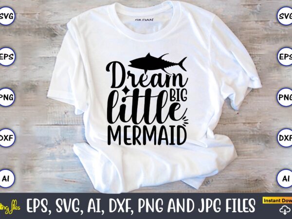 Dream big little mermaid,fishing,fishing t-shirt,fishing svg design,fishing svg bundle, fishing bundle svg, fishing svg, fish svg, fishing flag svg, fisherman flag svg, fisher svg, fish bundle svg, bundle,fishing bundle svg,