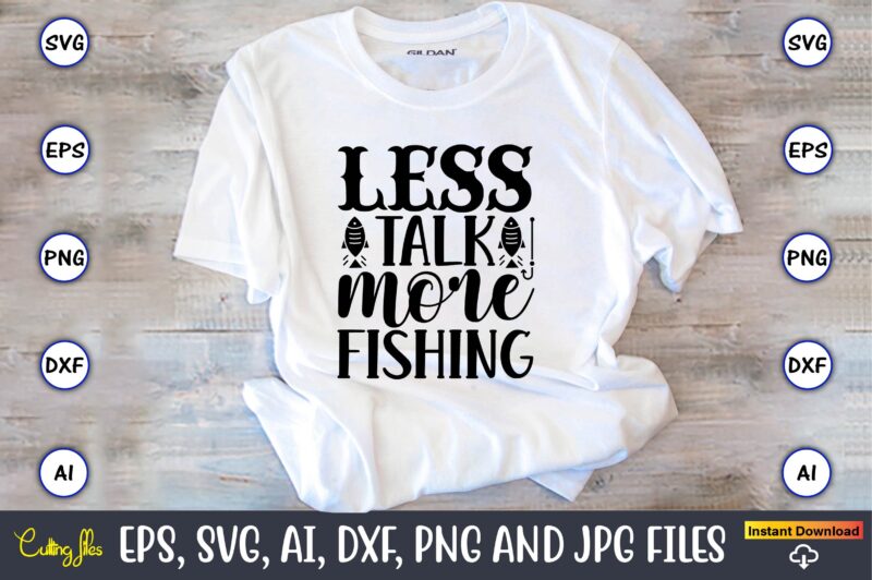 Less talk more fishing,Fishing,fishing t-shirt,fishing svg design,fishing svg bundle, fishing bundle svg, fishing svg, fish svg, fishing flag svg, fisherman flag svg, fisher svg, fish bundle svg, bundle,Fishing Bundle Svg,