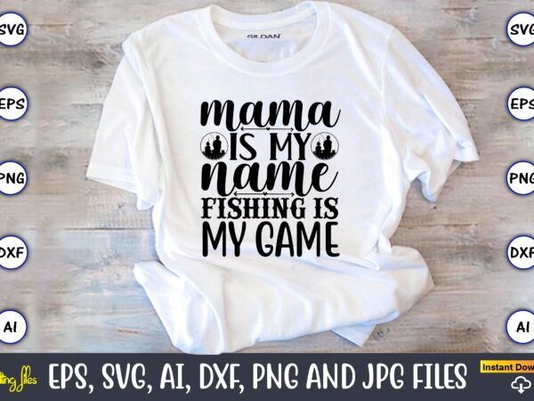 Mama is my name fishing is my game,fishing,fishing t-shirt,fishing svg design,fishing svg bundle, fishing bundle svg, fishing svg, fish svg, fishing flag svg, fisherman flag svg, fisher svg, fish bundle