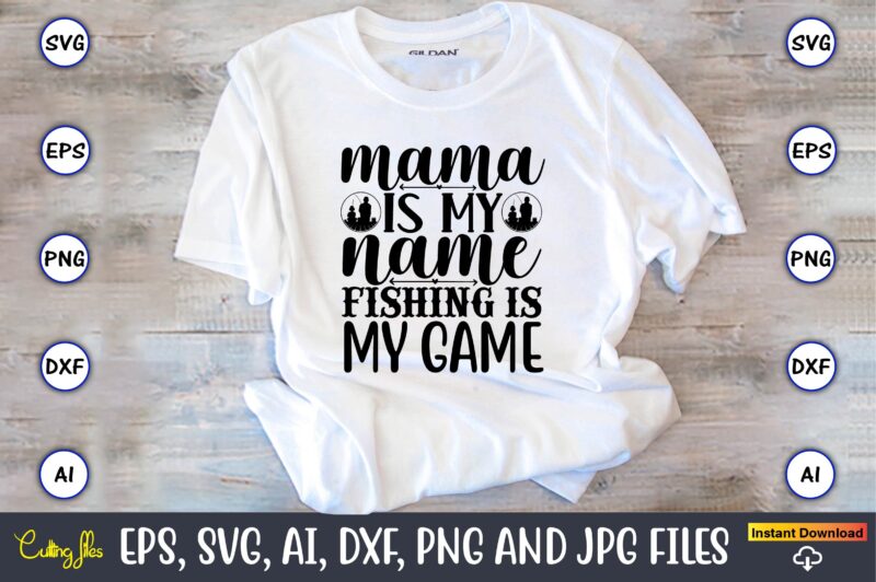 Mama is my name fishing is my game,Fishing,fishing t-shirt,fishing svg design,fishing svg bundle, fishing bundle svg, fishing svg, fish svg, fishing flag svg, fisherman flag svg, fisher svg, fish bundle