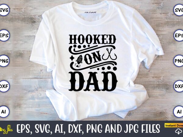 Hooked on dad,fishing,fishing t-shirt,fishing svg design,fishing svg bundle, fishing bundle svg, fishing svg, fish svg, fishing flag svg, fisherman flag svg, fisher svg, fish bundle svg, bundle,fishing bundle svg, fishing