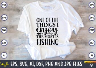 One of the things i enjoy the most is fishing,Fishing,fishing t-shirt,fishing svg design,fishing svg bundle, fishing bundle svg, fishing svg, fish svg, fishing flag svg, fisherman flag svg, fisher svg,