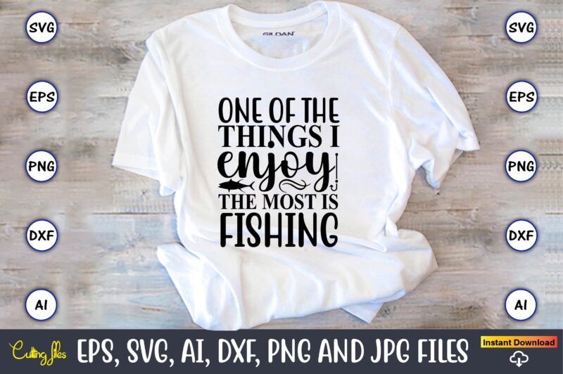 One of the things i enjoy the most is fishing,Fishing,fishing t-shirt,fishing svg design,fishing svg bundle, fishing bundle svg, fishing svg, fish svg, fishing flag svg, fisherman flag svg, fisher svg,