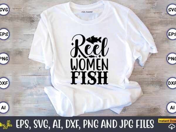 Reel women fish,fishing,fishing t-shirt,fishing svg design,fishing svg bundle, fishing bundle svg, fishing svg, fish svg, fishing flag svg, fisherman flag svg, fisher svg, fish bundle svg, bundle,fishing bundle svg, fishing