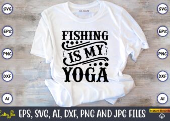 Fishing is my yoga,Fishing,fishing t-shirt,fishing svg design,fishing svg bundle, fishing bundle svg, fishing svg, fish svg, fishing flag svg, fisherman flag svg, fisher svg, fish bundle svg, bundle,Fishing Bundle Svg,