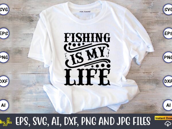 Fishing is my life,fishing,fishing t-shirt,fishing svg design,fishing svg bundle, fishing bundle svg, fishing svg, fish svg, fishing flag svg, fisherman flag svg, fisher svg, fish bundle svg, bundle,fishing bundle svg,