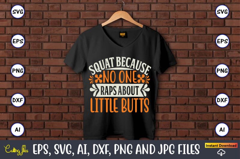 Squat because no one raps about little butts,Fitness & gym svg bundle,Fitness & gym svg, Fitness & gym,t-shirt, Fitness & gym t-shirt, t-shirt, Fitness & gym design, Fitness svg, gym