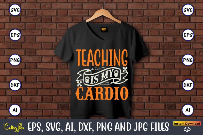 Teaching is my cardio,Fitness & gym svg bundle,Fitness & gym svg, Fitness & gym,t-shirt, Fitness & gym t-shirt, t-shirt, Fitness & gym design, Fitness svg, gym svg, workout svg, funny