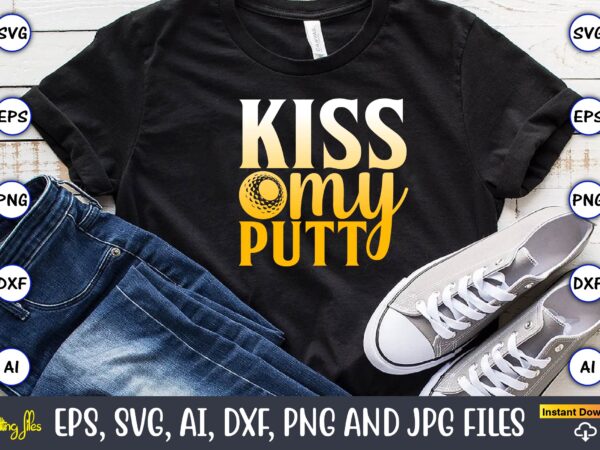 Kiss my putt,golf,golf t-shirt, golf design,golf svg, golf svg design, golf bundle,golf svg bundle, golfing svg, golfer svg quotes,golf svg bundle, golf svg, golfing svg, golf player svg, golf clubs