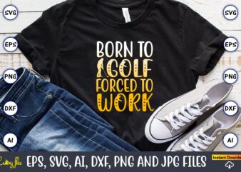 Born to golf forced to work,Golf,Golf t-shirt, Golf design,Golf svg, Golf svg design, Golf bundle,Golf SVG Bundle, Golfing Svg, Golfer Svg Quotes,Golf Svg Bundle, Golf Svg, Golfing Svg, Golf Player