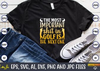The most important shit in golf is the next one,Golf,Golf t-shirt, Golf design,Golf svg, Golf svg design, Golf bundle,Golf SVG Bundle, Golfing Svg, Golfer Svg Quotes,Golf Svg Bundle, Golf Svg,