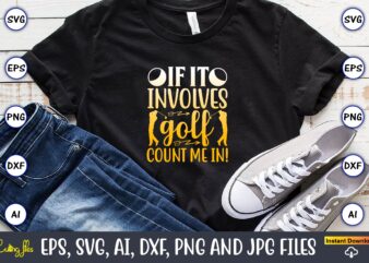 If it involves golf count me in!,Golf,Golf t-shirt, Golf design,Golf svg, Golf svg design, Golf bundle,Golf SVG Bundle, Golfing Svg, Golfer Svg Quotes,Golf Svg Bundle, Golf Svg, Golfing Svg, Golf