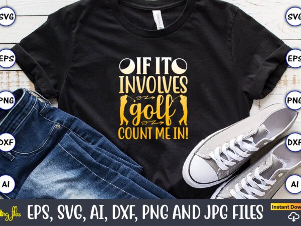 If it involves golf count me in!,golf,golf t-shirt, golf design,golf svg, golf svg design, golf bundle,golf svg bundle, golfing svg, golfer svg quotes,golf svg bundle, golf svg, golfing svg, golf