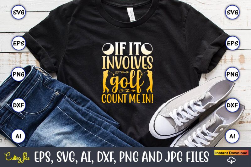 If it involves golf count me in!,Golf,Golf t-shirt, Golf design,Golf svg, Golf svg design, Golf bundle,Golf SVG Bundle, Golfing Svg, Golfer Svg Quotes,Golf Svg Bundle, Golf Svg, Golfing Svg, Golf