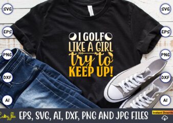I golf like a girl try to keep up!,Golf,Golf t-shirt, Golf design,Golf svg, Golf svg design, Golf bundle,Golf SVG Bundle, Golfing Svg, Golfer Svg Quotes,Golf Svg Bundle, Golf Svg, Golfing