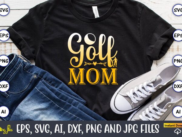 Golf mom,golf,golf t-shirt, golf design,golf svg, golf svg design, golf bundle,golf svg bundle, golfing svg, golfer svg quotes,golf svg bundle, golf svg, golfing svg, golf player svg, golf clubs svg,