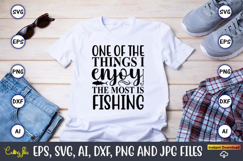 One of the things i enjoy the most is fishing,Fishing,fishing t-shirt,fishing svg design,fishing svg bundle, fishing bundle svg, fishing svg, fish svg, fishing flag svg, fisherman flag svg, fisher svg,