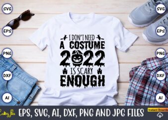 I don’t need a costume 2022 is scary enough,Halloween,Halloween t-shirt, Halloween design,Halloween Svg,Halloween t-shirt, Halloween t-shirt design, Halloween Svg Bundle, Halloween Clipart Bundle, Halloween Cut File, Halloween Clipart Vectors, Halloween
