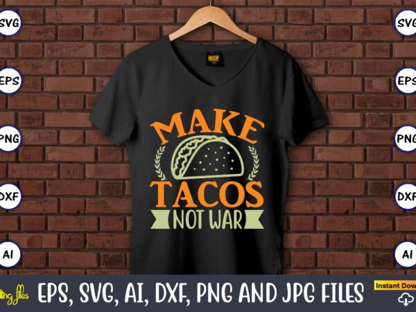 Make tacos not war,humor,humor t-shirt, humor svg,humor svg design,humor design,humor t-shirt design,humor bundle,humor t-shirt design bundle,humor png,coffee bundle, funny coffee, humor svg, adult humor svg, mug svg, funny quote svg,