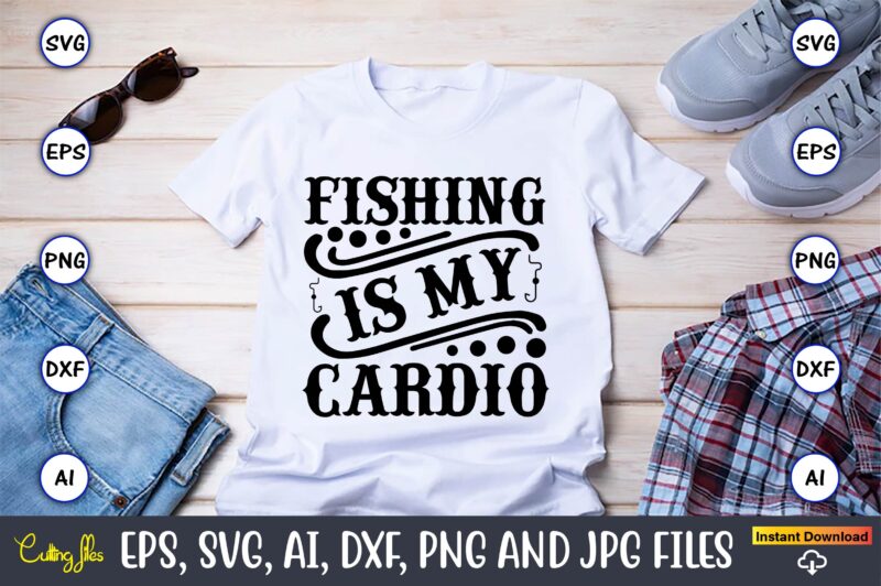 Fishing is my cardio,Fishing,fishing t-shirt,fishing svg design,fishing svg bundle, fishing bundle svg, fishing svg, fish svg, fishing flag svg, fisherman flag svg, fisher svg, fish bundle svg, bundle,Fishing Bundle Svg,