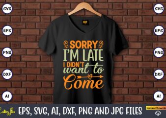 Sorry i’m late i didn’t want to come,Humor,Humor t-shirt, Humor svg,Humor svg design,Humor design,Humor t-shirt design,Humor bundle,Humor t-shirt design bundle,Humor png,Coffee Bundle, Funny Coffee, Humor Svg, Adult Humor Svg, Mug