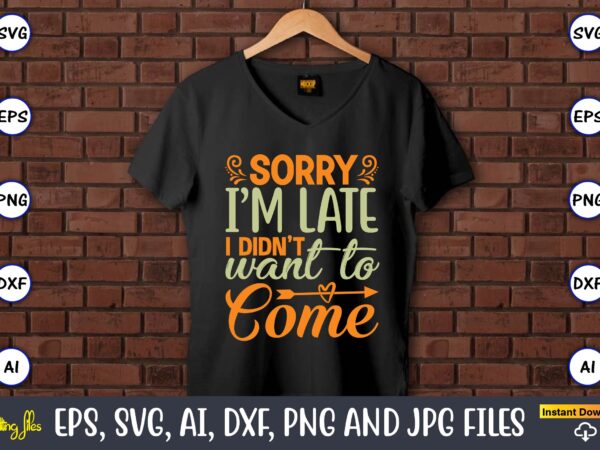 Sorry i’m late i didn’t want to come,humor,humor t-shirt, humor svg,humor svg design,humor design,humor t-shirt design,humor bundle,humor t-shirt design bundle,humor png,coffee bundle, funny coffee, humor svg, adult humor svg, mug