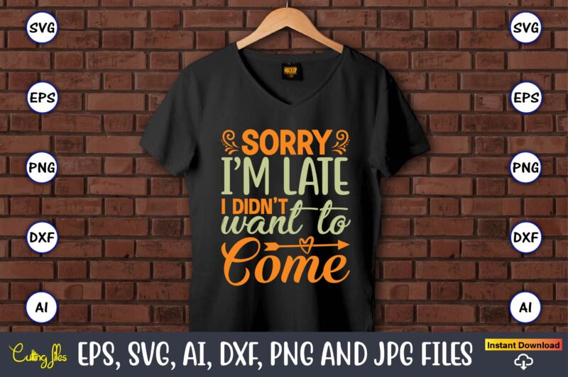 Sorry i’m late i didn’t want to come,Humor,Humor t-shirt, Humor svg,Humor svg design,Humor design,Humor t-shirt design,Humor bundle,Humor t-shirt design bundle,Humor png,Coffee Bundle, Funny Coffee, Humor Svg, Adult Humor Svg, Mug