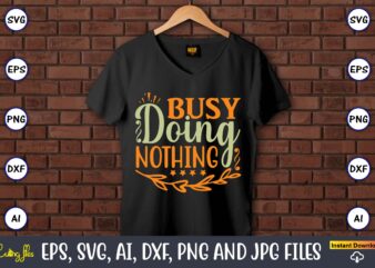 Busy doing nothing,Humor,Humor t-shirt, Humor svg,Humor svg design,Humor design,Humor t-shirt design,Humor bundle,Humor t-shirt design bundle,Humor png,Coffee Bundle, Funny Coffee, Humor Svg, Adult Humor Svg, Mug Svg, Funny Quote Svg, Humor Quotes Svg, Coffee Svg,Adult Humor svg, Morning Wood, Printable png,Newborn Baby, Humor Bundle, SVG, digital download, coming home outfit, cricut, baby shower gift, files, humor,Sarcastic svg, Adult Humor SVG Bundle, Merch, Sarcastic Bundle svg, Adult Humor svg, Digital Prints, Art Prints,Fathers Day, Fishing T shirt, Humor Angling Shirt,Fisherman, Fishing Gifts,Funny Quote, T Shirt, Rooster Humor Shirt, Sarcastic Shirt