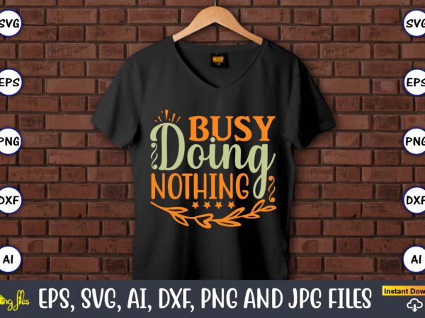 Busy doing nothing,humor,humor t-shirt, humor svg,humor svg design,humor design,humor t-shirt design,humor bundle,humor t-shirt design bundle,humor png,coffee bundle, funny coffee, humor svg, adult humor svg, mug svg, funny quote svg, humor