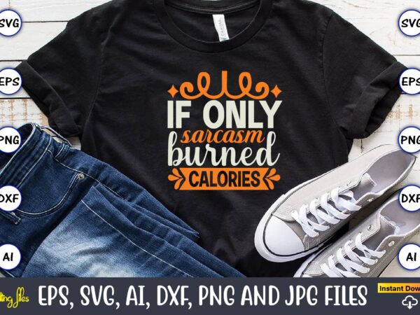 If only sarcasm burned calories,fitness & gym svg bundle,fitness & gym svg, fitness & gym,t-shirt, fitness & gym t-shirt, t-shirt, fitness & gym design, fitness svg, gym svg, workout svg,