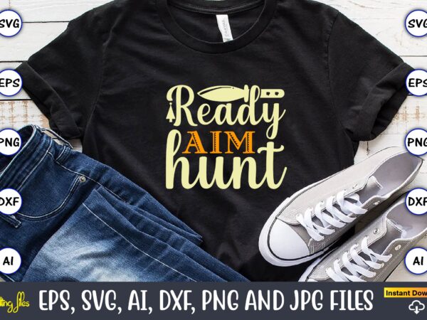 Ready aim hunt,hunting svg bundle, hunting season, guns print, animal, hunter svg, deer, monogram, svg, digital cut file for cricut silhouette, png, eps,hunting designs bundle svg, deer art svg, deer