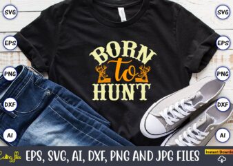 Born to hunt,Hunting Svg Bundle, Hunting Season, Guns Print, Animal, Hunter Svg, Deer, Monogram, Svg, Digital Cut File for Cricut Silhouette, Png, Eps,Hunting Designs Bundle svg, Deer Art svg, Deer