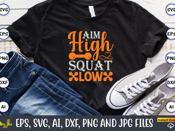 Aim high squat low,fitness & gym svg bundle,fitness & gym svg, fitness & gym,t-shirt, fitness & gym t-shirt, t-shirt, fitness & gym design, fitness svg, gym svg, workout svg, funny