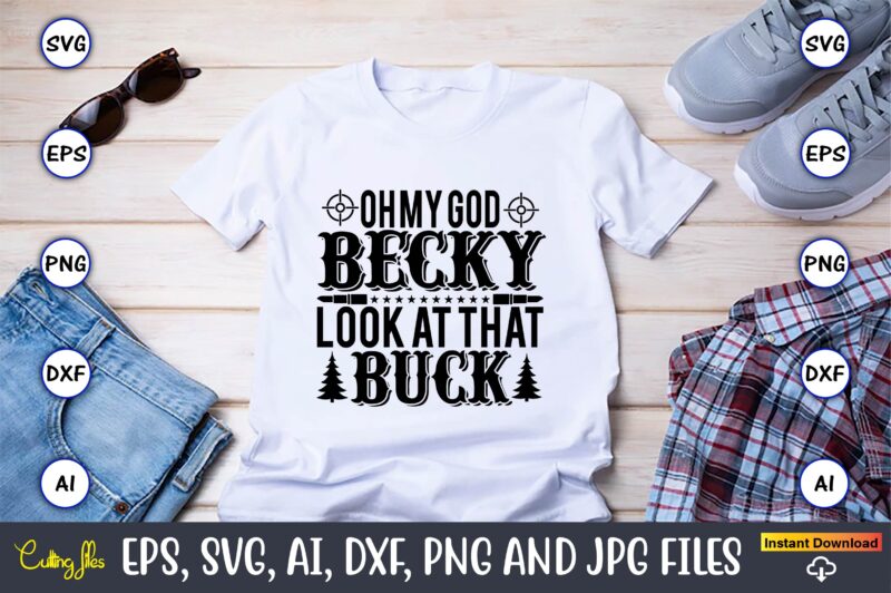 Oh my god becky look at that buck,Hunting Svg Bundle, Hunting Season, Guns Print, Animal, Hunter Svg, Deer, Monogram, Svg, Digital Cut File for Cricut Silhouette, Png, Eps,Hunting Designs Bundle