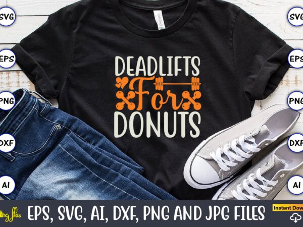 Deadlifts for donuts,fitness & gym svg bundle,fitness & gym svg, fitness & gym,t-shirt, fitness & gym t-shirt, t-shirt, fitness & gym design, fitness svg, gym svg, workout svg, funny workout