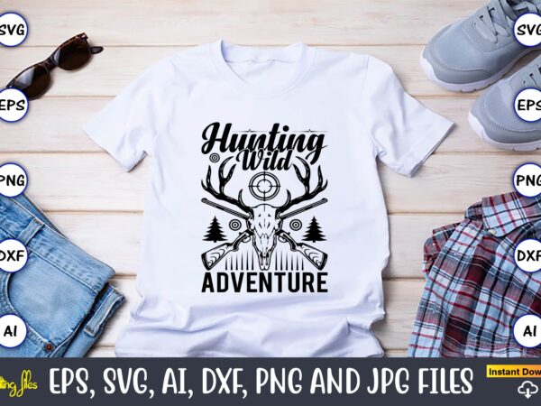 Hunting wild adventure,hunting svg bundle, hunting season, guns print, animal, hunter svg, deer, monogram, svg, digital cut file for cricut silhouette, png, eps,hunting designs bundle svg, deer art svg, deer