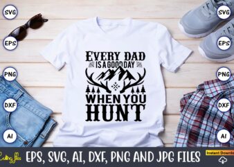 Every dad is a good day whenyou hunt,Hunting Svg Bundle, Hunting Season, Guns Print, Animal, Hunter Svg, Deer, Monogram, Svg, Digital Cut File for Cricut Silhouette, Png, Eps,Hunting Designs Bundle