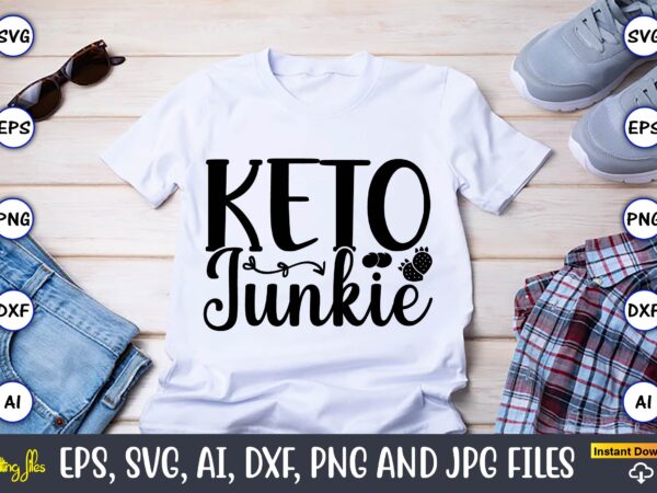 Keto junkie,keto,keto t-shirt, keto design, keto svg, keto svg design, keto t-shirt design, keto svg cut file, keto vector,keto svg bundle, keto life svg, keto diet quotes, ketosis, keto cut