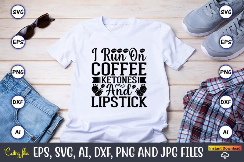 I run on coffee ketones and lipstick,Keto,Keto t-shirt, Keto design, Keto svg, Keto svg design, Keto t-shirt design, Keto svg cut file, Keto vector,Keto SVG Bundle, Keto Life SVG, keto