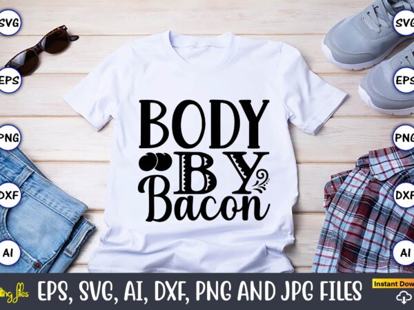 Body by bacon,keto,keto t-shirt, keto design, keto svg, keto svg design, keto t-shirt design, keto svg cut file, keto vector,keto svg bundle, keto life svg, keto diet quotes, ketosis, keto