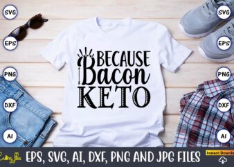 Because bacon keto,Keto,Keto t-shirt, Keto design, Keto svg, Keto svg design, Keto t-shirt design, Keto svg cut file, Keto vector,Keto SVG Bundle, Keto Life SVG, keto Diet Quotes, Ketosis, Keto